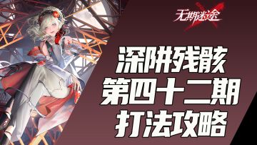 【无期迷途】深阱残骸第四十二期