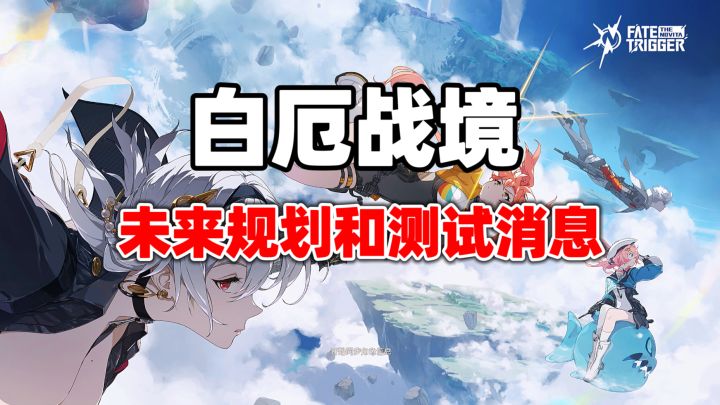 白厄战境未来规划与二测时间公布!二次元吃鸡值得期待截图