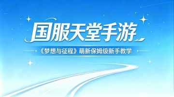 国服天堂手游《梦想与征程》萌新保姆级新手教程