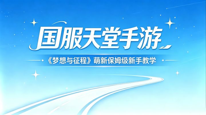 国服天堂手游《梦想与征程》萌新保姆级新手教程截图