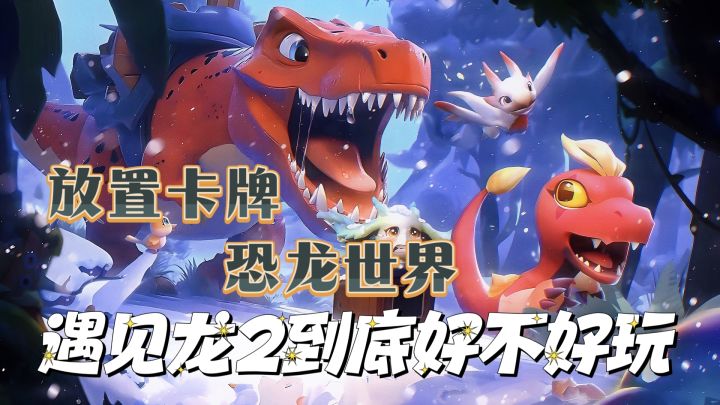 放置卡牌,恐龙世界,遇见龙2到底好不好玩?截图