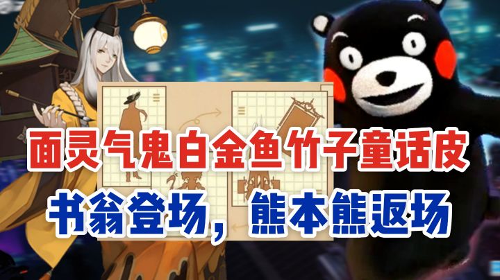 平安京六月爆料，书翁登场，面灵气鬼使白等四款童话皮上架，熊本熊联动将返场截图
