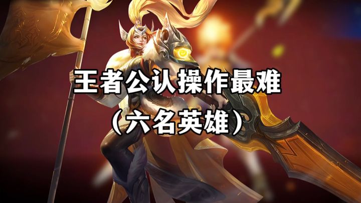 王者公认操作最难的六名英雄截图