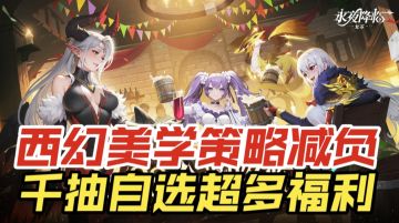 西幻美学策略减负，千抽自选超多福利