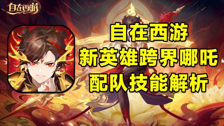 【自在西游】新英雄哪吒登场,保姆级配队技能解析!截图