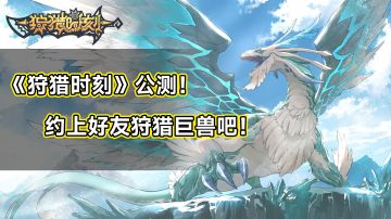 超高人气共斗游戏《狩猎时刻》公测！约上好友狩猎巨兽吧！#狩猎时刻共斗手游