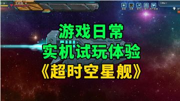《超时空星舰》游戏日常实机试玩体验