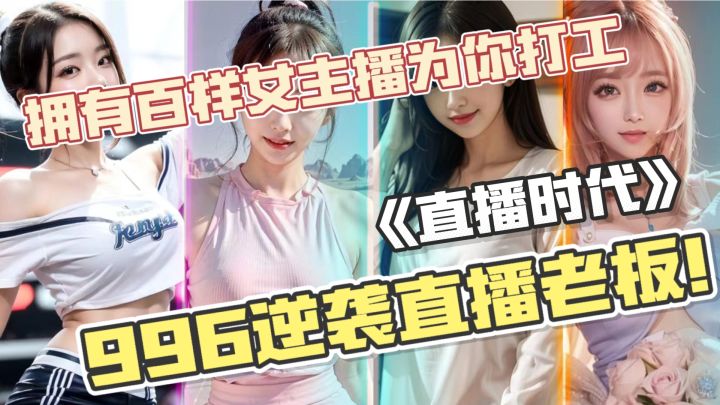 996社畜逆袭直播公司老板！百位花样女主播为你打工！休闲爽翻了截图
