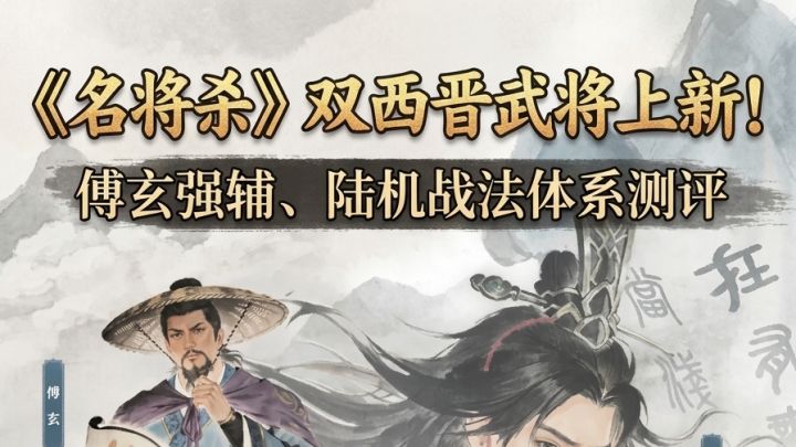 《名将杀》双西晋武将上新!傅玄强辅、陆机战法体系测评截图