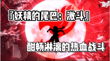 首款3D动作妖尾漫改，回忆经典，重拾热血『妖精的尾巴：激斗』