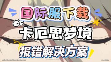 【卡厄思梦境】国际服下载教程，安卓+iOS+PC三端教程