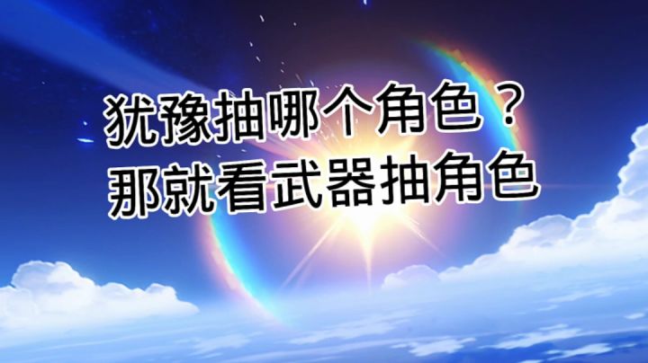 犹豫抽哪个角色？那就看武器抽角色截图