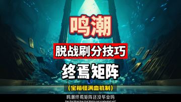 终焉矩阵刷分技巧，宝箱怪脱战满血机制，鸣潮3.2攻略。