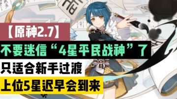【原神2.7】不要迷信“4星平民战神”了，只适合新手过渡，上位5星迟早会到来