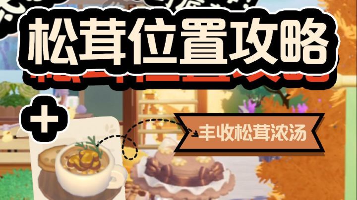 心动小镇|松茸详细位置攻略+丰收松茸浓汤截图