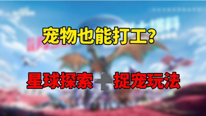 宠物也能打工？星空探索+捉宠玩法能不能进入你的内心？截图