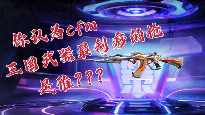 cfm三国武器最刮痧的枪?#攻略大师#截图