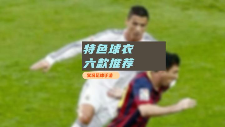 【实况攻略】实况足球手游六款特色新潮球衣推荐。截图