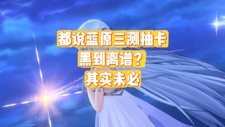 都说蓝原三测抽卡黑到离谱?其实未必截图