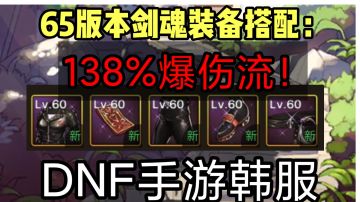 DNF手游韩服：65版本剑魂搭配，暴击真神极限“138%暴伤害流”！
