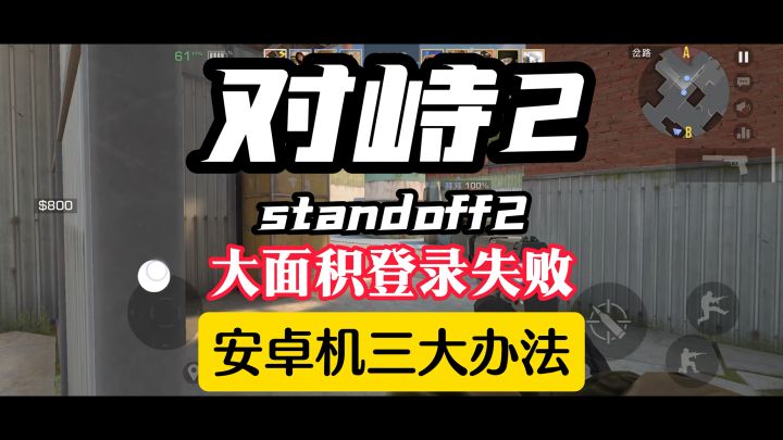 对峙2登录失败安卓机三大解决思路且听且看,华为小米很受用截图