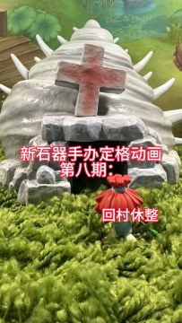 新石器手办定格动画第八期：回村休整