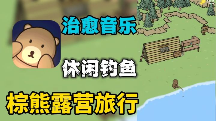 棕熊露营旅行:远离城市听着治愈音乐,悠扬的钓鱼截图