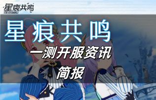 【短讯简报】星痕共鸣一测开服信息