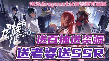 💥🎁送百抽‼️送老婆😍送SSR送资源❤️还接入deepseek让游戏更有温度