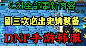 DNF手游韩服：5.31更新内容盘点，新副本更新，刷三次必出史诗！