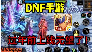 【DNF手游消息】国服和韩服消息各一个，过年前玩不到DNF手游了！