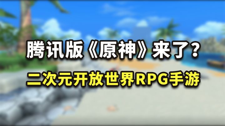 腾讯版「原神」来了?二次元开放世界RPG新手游试玩!截图