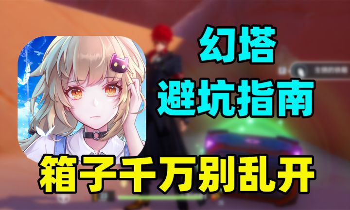 萌新必看!《幻塔》避雷攻略,箱子千万别乱开截图