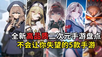 全新高品质二次元手游盘点，不会让你失望的5款手游！坎公骑冠剑&代号弥弥尔...