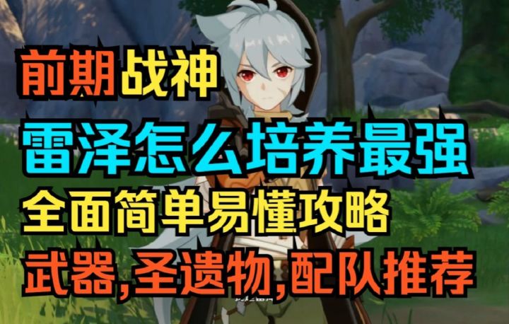 【原神】萌新战神！雷泽这样培养最强！全面简单易懂攻略！武器,圣遗物,配队推荐！截图