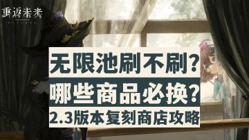 【重返未来1999】无限池是否需要兑换？2.3版本复刻商店兑换攻略